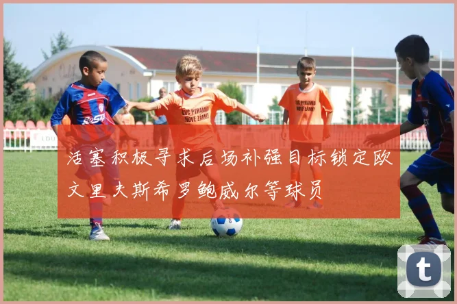 活塞积极寻求后场补强目标锁定欧文里夫斯希罗鲍威尔等球员