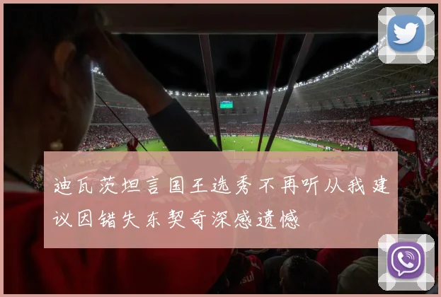 迪瓦茨坦言国王选秀不再听从我建议因错失东契奇深感遗憾