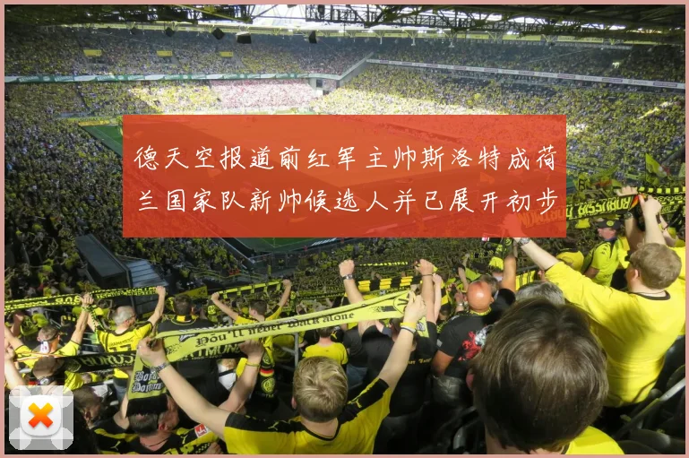 德天空报道前红军主帅斯洛特成荷兰国家队新帅候选人并已展开初步谈判