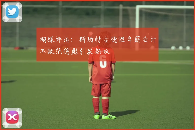 湖媒评论：斯玛特古德温年薪合计不敌范德彪引发热议